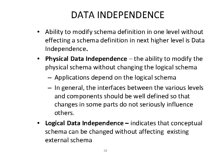 DATA INDEPENDENCE • Ability to modify schema definition in one level without effecting a