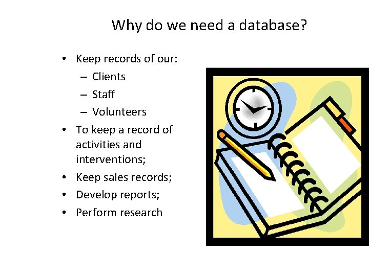 Why do we need a database? • Keep records of our: – Clients –