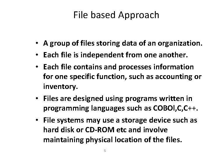 File based Approach • A group of files storing data of an organization. •