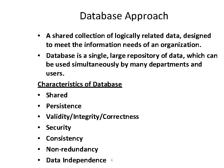 Database Approach • A shared collection of logically related data, designed to meet the