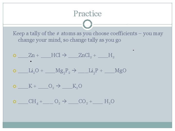 Practice Keep a tally of the # atoms as you choose coefficients – you