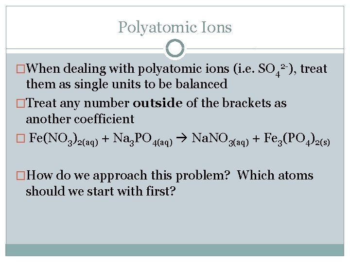 Polyatomic Ions �When dealing with polyatomic ions (i. e. SO 42 -), treat them