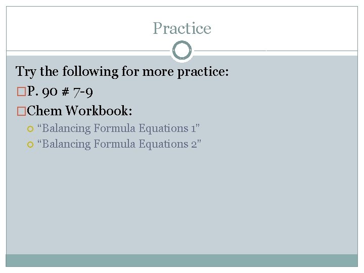 Practice Try the following for more practice: �P. 90 # 7 -9 �Chem Workbook: