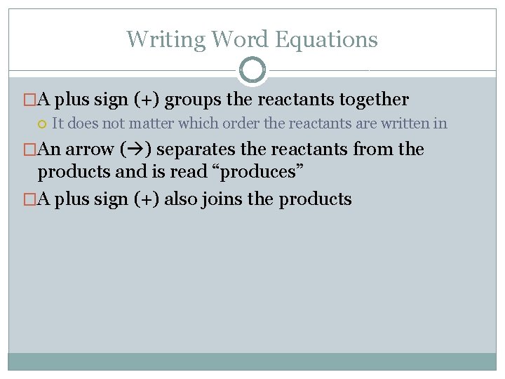 Writing Word Equations �A plus sign (+) groups the reactants together It does not