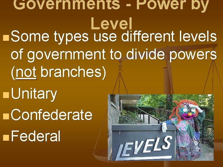 Governments - Power by Level n Some types use different levels of government to
