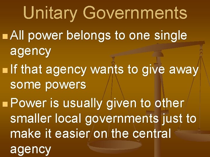 Unitary Governments n All power belongs to one single agency n If that agency