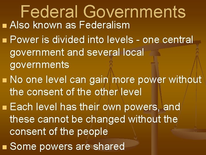 Federal Governments Also known as Federalism n Power is divided into levels - one