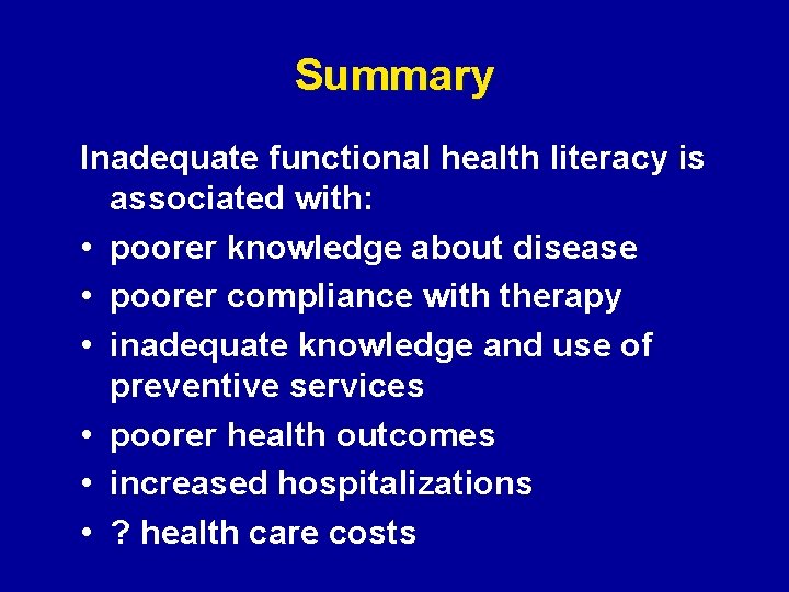 Summary Inadequate functional health literacy is associated with: • poorer knowledge about disease •