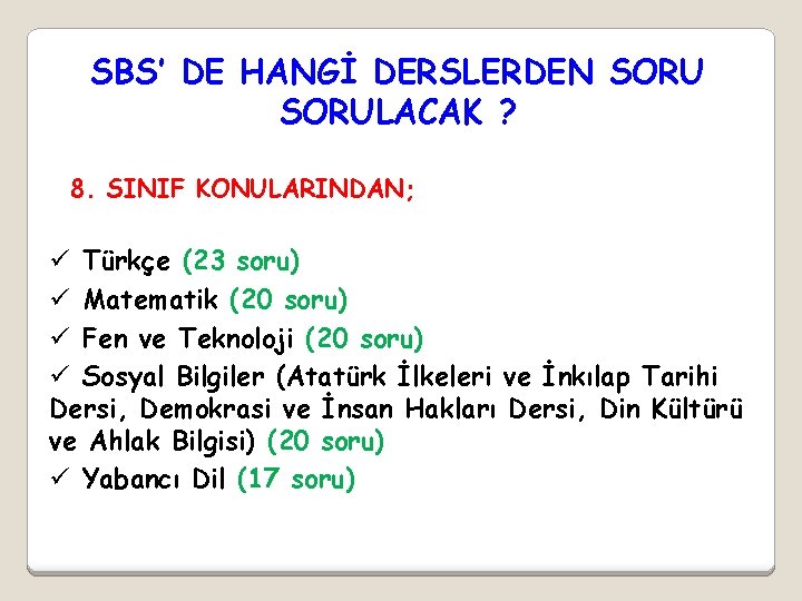 SBS’ DE HANGİ DERSLERDEN SORULACAK ? 8. SINIF KONULARINDAN; ü Türkçe (23 soru) ü