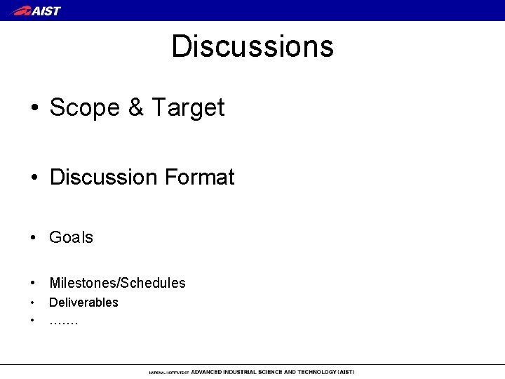 Discussions • Scope & Target • Discussion Format • Goals • Milestones/Schedules • •