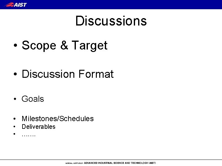 Discussions • Scope & Target • Discussion Format • Goals • Milestones/Schedules • Deliverables