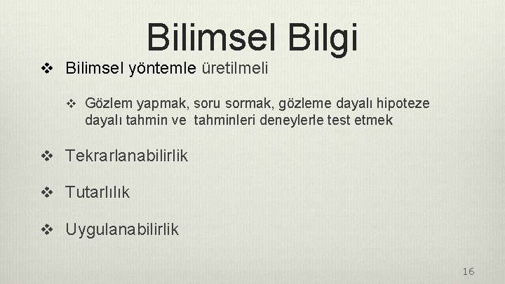 Bilimsel Bilgi v Bilimsel yöntemle üretilmeli v Gözlem yapmak, soru sormak, gözleme dayalı hipoteze