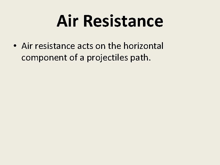Air Resistance • Air resistance acts on the horizontal component of a projectiles path.