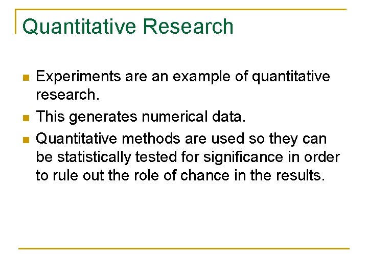 Quantitative Research n n n Experiments are an example of quantitative research. This generates