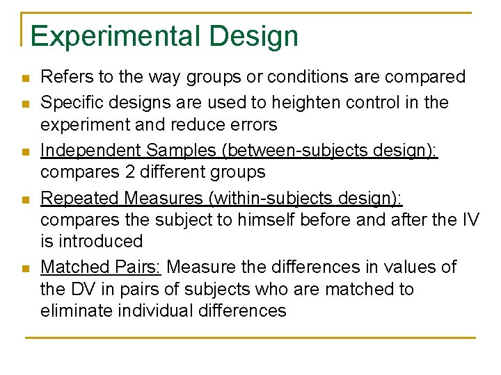 Experimental Design n n Refers to the way groups or conditions are compared Specific