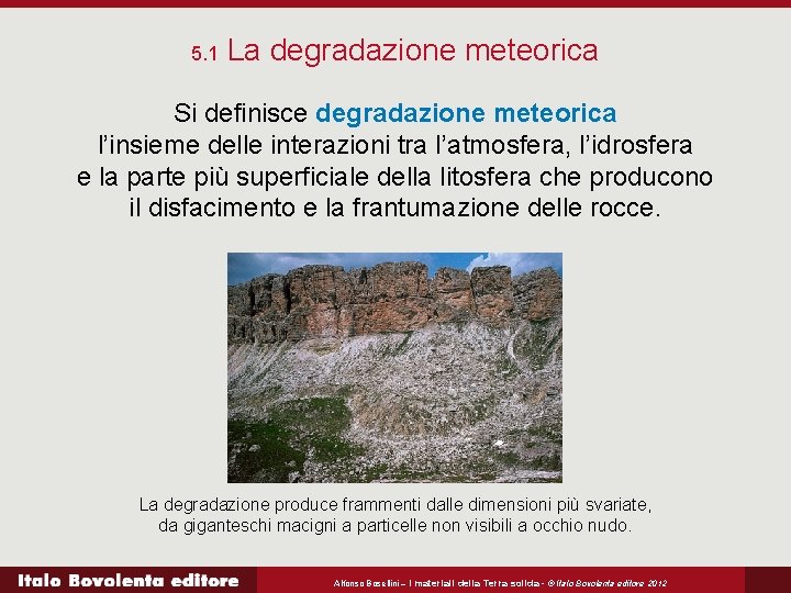 5. 1 La degradazione meteorica Si definisce degradazione meteorica l’insieme delle interazioni tra l’atmosfera,