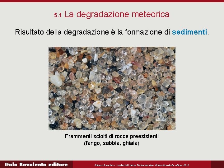 5. 1 La degradazione meteorica Risultato della degradazione è la formazione di sedimenti. Frammenti