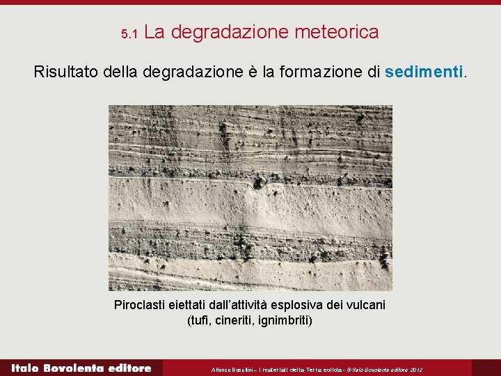 5. 1 La degradazione meteorica Risultato della degradazione è la formazione di sedimenti. Piroclasti