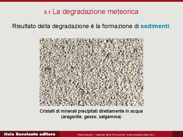 5. 1 La degradazione meteorica Risultato della degradazione è la formazione di sedimenti. Cristalli