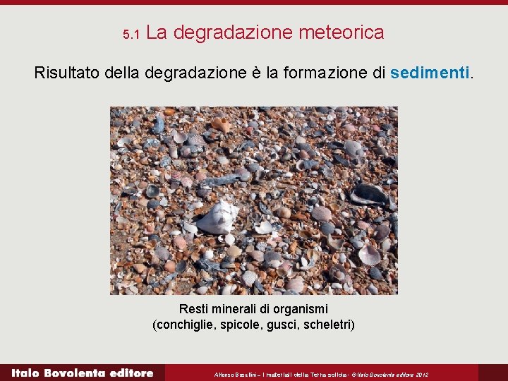 5. 1 La degradazione meteorica Risultato della degradazione è la formazione di sedimenti. Resti