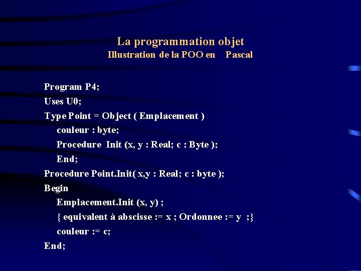 La programmation objet Illustration de la POO en Pascal Program P 4; Uses U