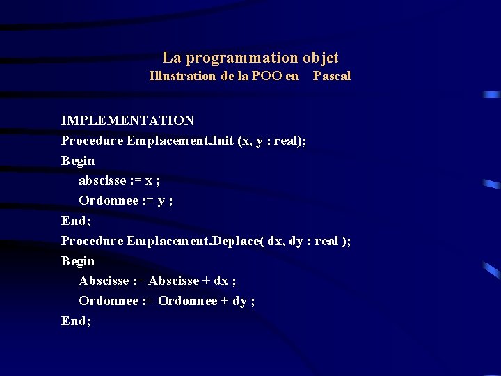 La programmation objet Illustration de la POO en Pascal IMPLEMENTATION Procedure Emplacement. Init (x,