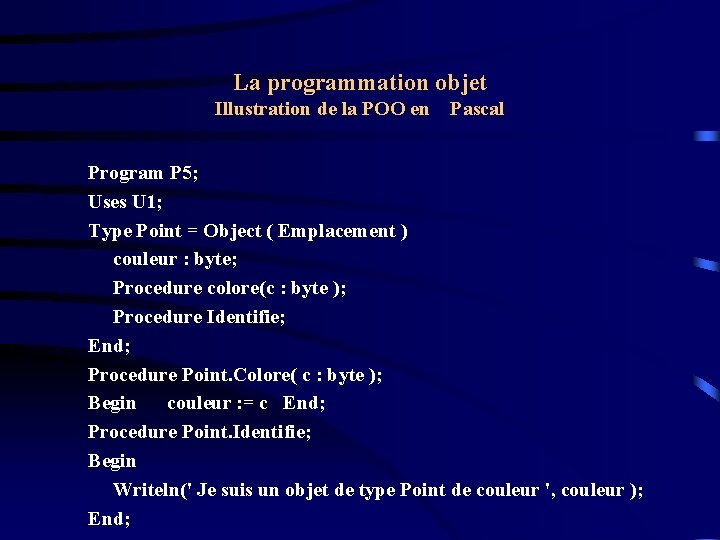 La programmation objet Illustration de la POO en Pascal Program P 5; Uses U