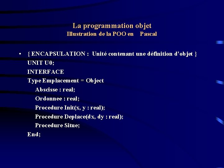 La programmation objet Illustration de la POO en Pascal • { ENCAPSULATION : Unité