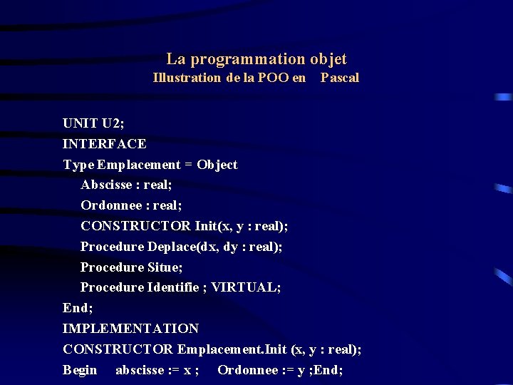 La programmation objet Illustration de la POO en Pascal UNIT U 2; INTERFACE Type