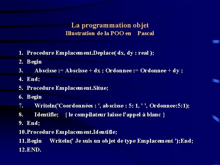 La programmation objet Illustration de la POO en Pascal 1. Procedure Emplacement. Deplace( dx,