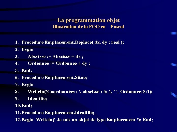 La programmation objet Illustration de la POO en Pascal 1. Procedure Emplacement. Deplace( dx,