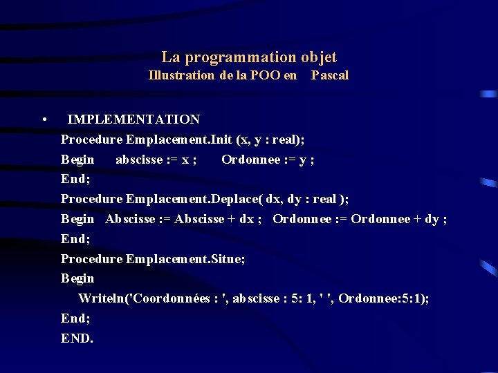 La programmation objet Illustration de la POO en • Pascal IMPLEMENTATION Procedure Emplacement. Init