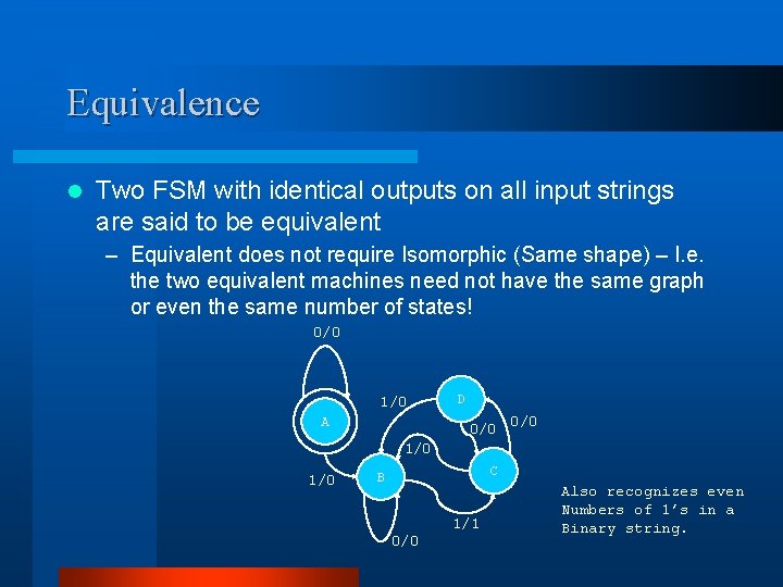 Equivalence l Two FSM with identical outputs on all input strings are said to