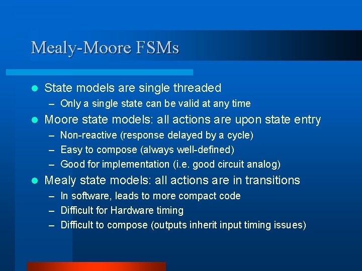 Mealy-Moore FSMs l State models are single threaded – Only a single state can