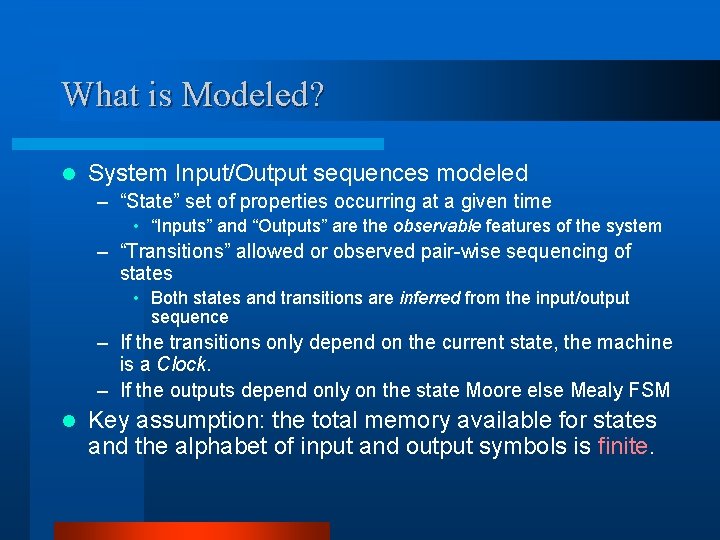 What is Modeled? l System Input/Output sequences modeled – “State” set of properties occurring