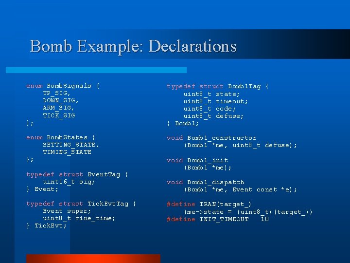 Bomb Example: Declarations enum Bomb. Signals { UP_SIG, DOWN_SIG, ARM_SIG, TICK_SIG }; typedef struct