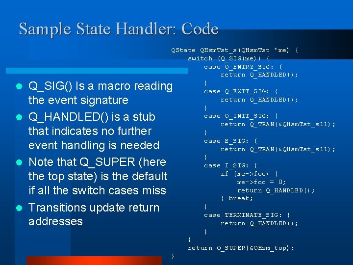 Sample State Handler: Code QState QHsm. Tst_s(QHsm. Tst *me) { switch (Q_SIG(me)) { case