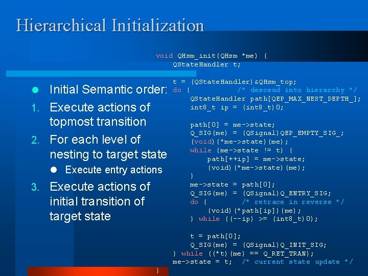 Hierarchical Initialization void QHsm_init(QHsm *me) { QState. Handler t; Initial Semantic order: 1. Execute