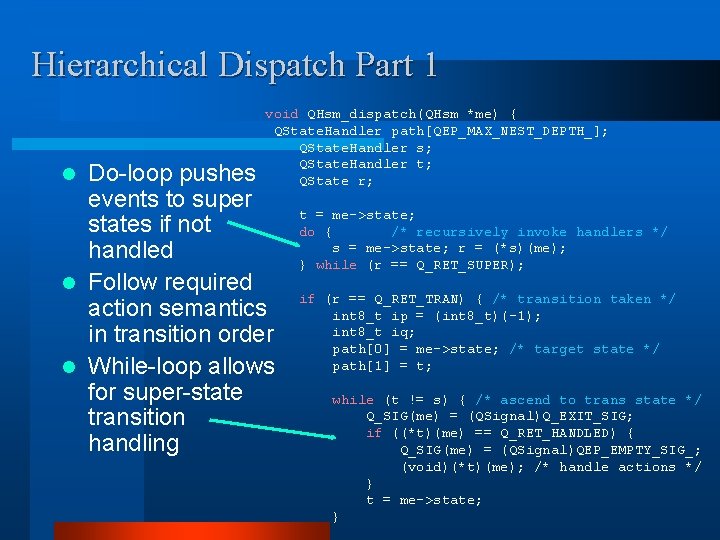 Hierarchical Dispatch Part 1 void QHsm_dispatch(QHsm *me) { QState. Handler path[QEP_MAX_NEST_DEPTH_]; QState. Handler s;