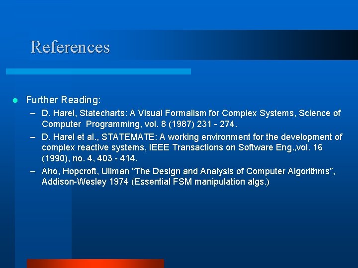 References l Further Reading: – D. Harel, Statecharts: A Visual Formalism for Complex Systems,