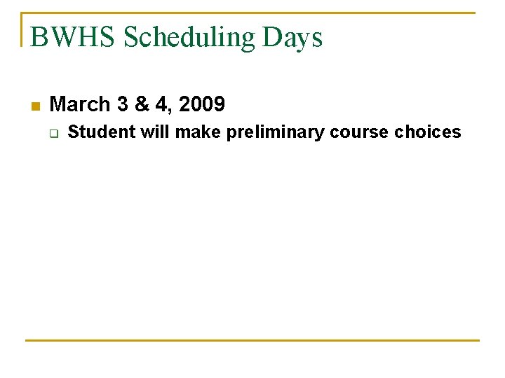 BWHS Scheduling Days n March 3 & 4, 2009 q Student will make preliminary