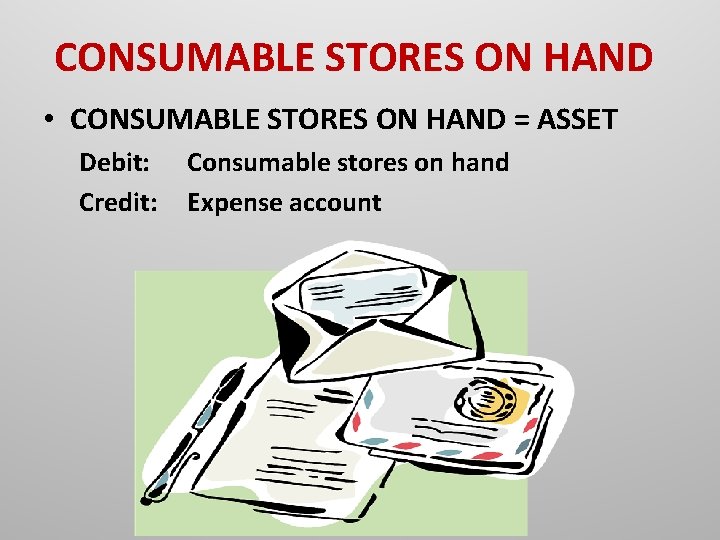 CONSUMABLE STORES ON HAND • CONSUMABLE STORES ON HAND = ASSET Debit: Credit: Consumable