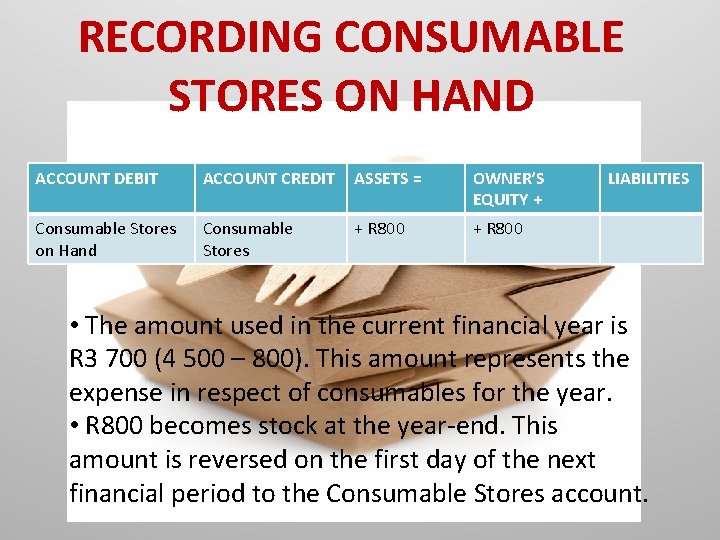 RECORDING CONSUMABLE STORES ON HAND ACCOUNT DEBIT ACCOUNT CREDIT ASSETS = OWNER’S EQUITY +