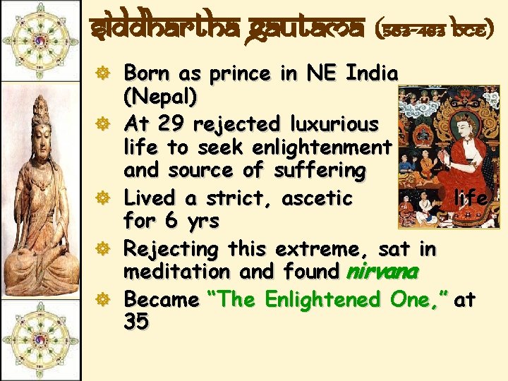 Siddhartha Gautama (563 -483 BCE) ] Born as prince in NE India ] ]