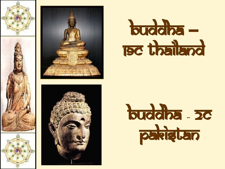 Buddha – 19 c Thailand Buddha 2 c Pakistan – 