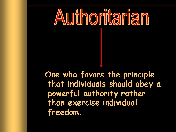 One who favors the principle that individuals should obey a powerful authority rather than