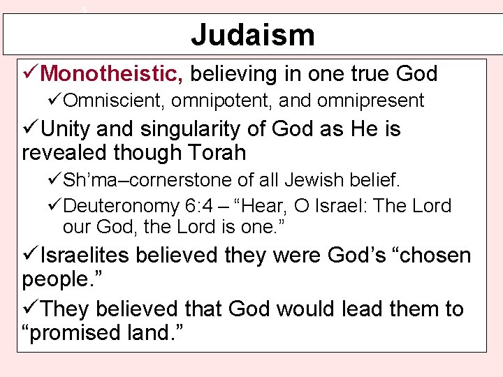 5 Judaism üMonotheistic, believing in one true God üOmniscient, omnipotent, and omnipresent üUnity and