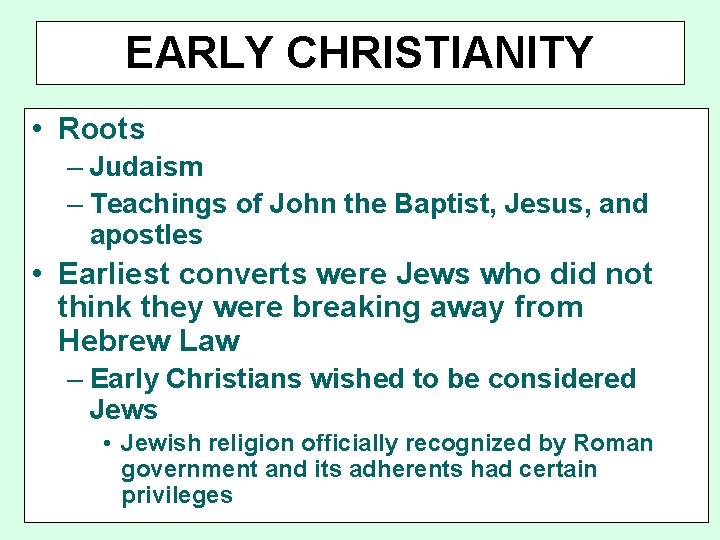 EARLY CHRISTIANITY • Roots – Judaism – Teachings of John the Baptist, Jesus, and