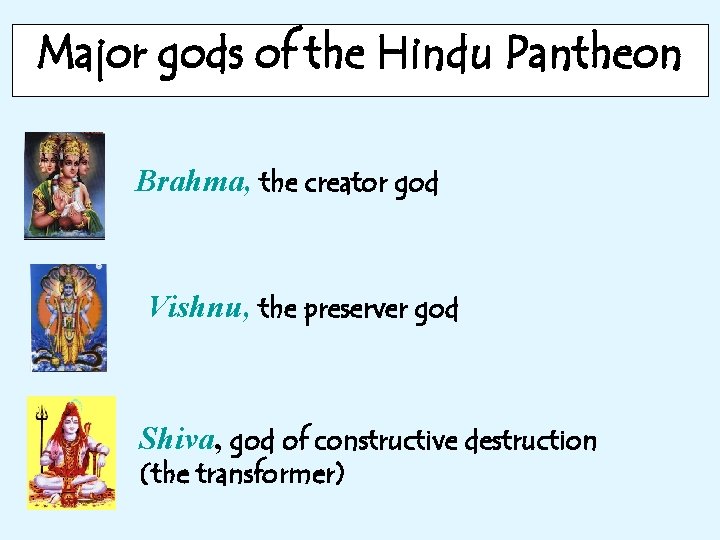 Major gods of the Hindu Pantheon Brahma, the creator god Vishnu, the preserver god