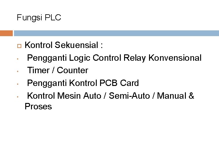 Fungsi PLC • • Kontrol Sekuensial : Pengganti Logic Control Relay Konvensional Timer /
